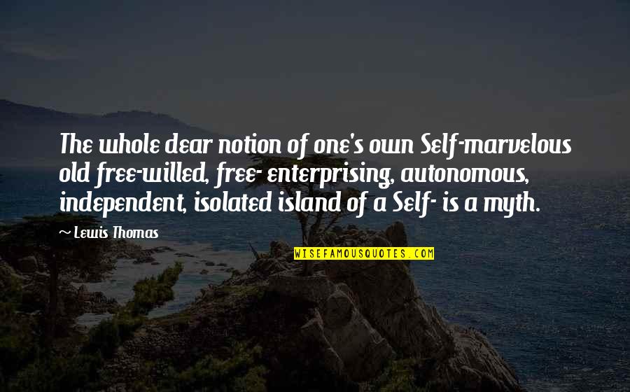 167530m Quotes By Lewis Thomas: The whole dear notion of one's own Self-marvelous 167530m Quotes By Lewis Thomas: The whole dear notion of one's own Self-marvelous