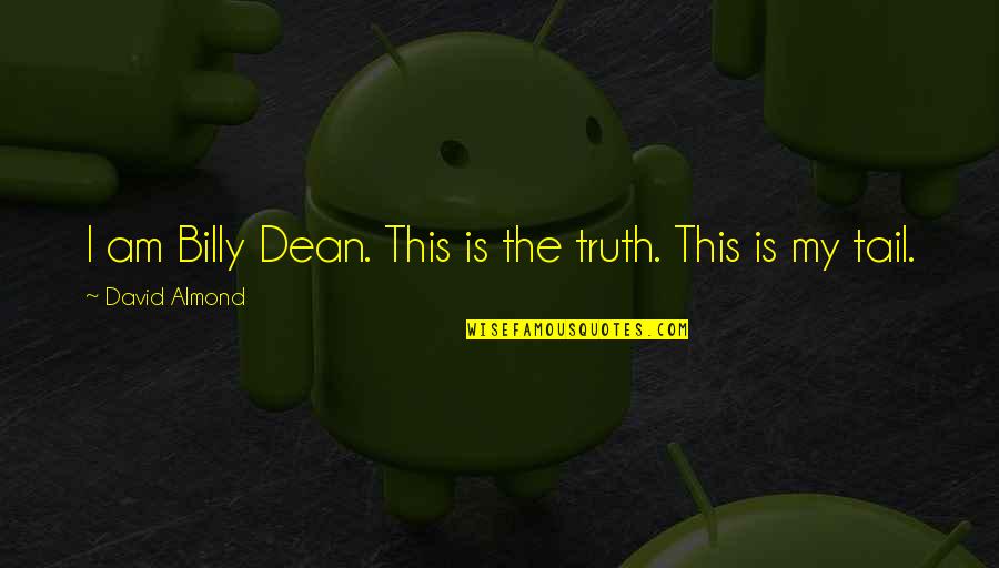 1676 Candy Quotes By David Almond: I am Billy Dean. This is the truth. 1676 Candy Quotes By David Almond: I am Billy Dean. This is the truth.