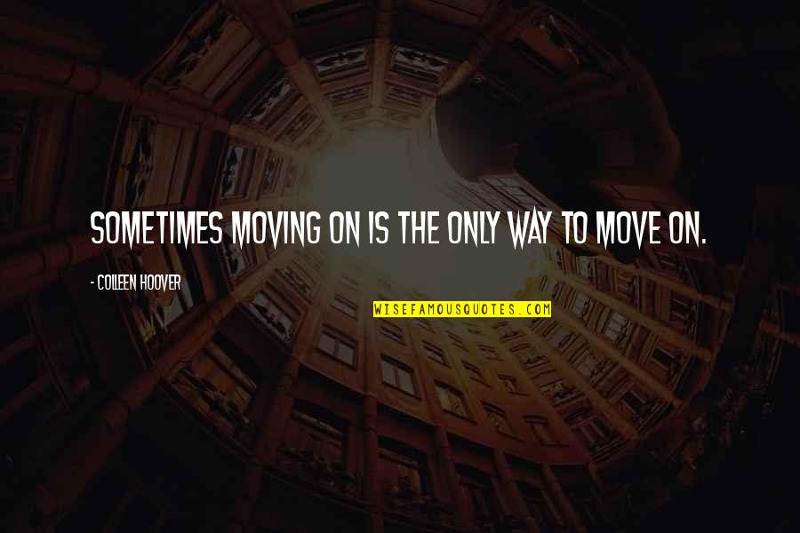 1676 Possessed Quotes By Colleen Hoover: Sometimes moving on is the only way to