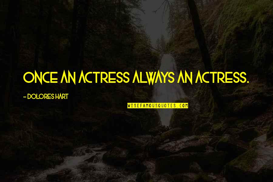 1676 Possessed Quotes By Dolores Hart: Once an actress always an actress. 1676 Possessed Quotes By Dolores Hart: Once an actress always an actress.