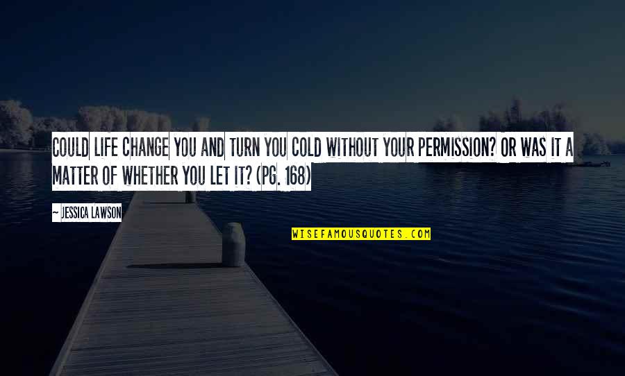 168 Quotes By Jessica Lawson: Could life change you and turn you cold 168 Quotes By Jessica Lawson: Could life change you and turn you cold