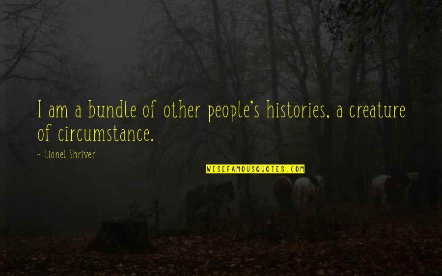 168 Quotes By Lionel Shriver: I am a bundle of other people's histories,