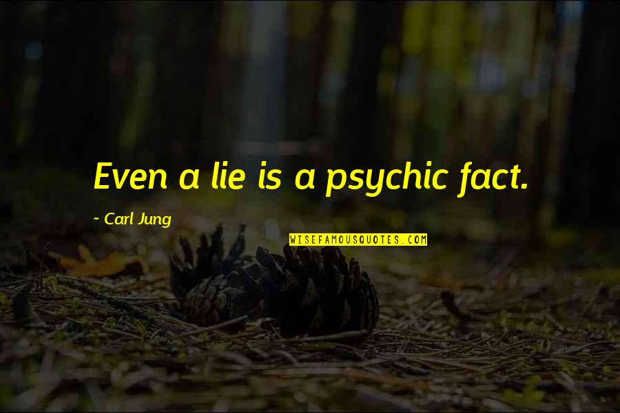 1680 E Quotes By Carl Jung: Even a lie is a psychic fact.