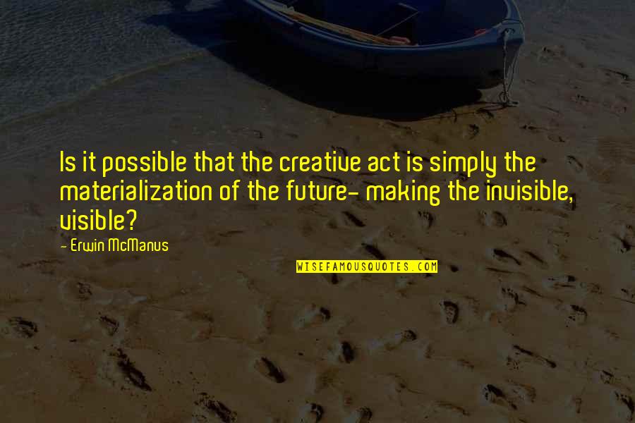 16810 Springfield Quotes By Erwin McManus: Is it possible that the creative act is