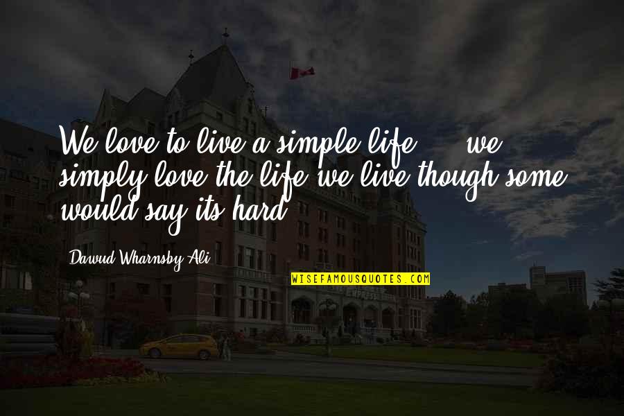16820 Quotes By Dawud Wharnsby Ali: We love to live a simple life ...