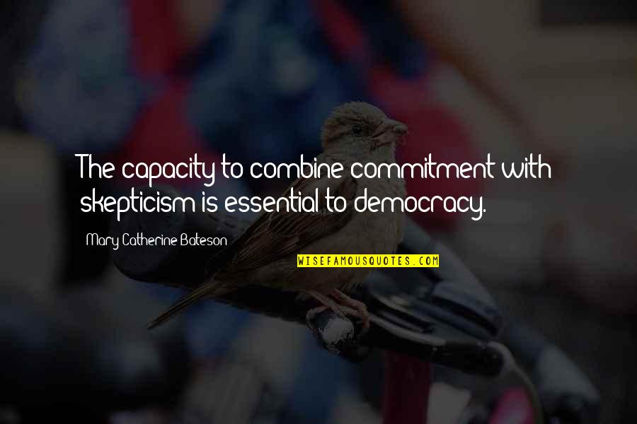 16823 Quotes By Mary Catherine Bateson: The capacity to combine commitment with skepticism is 16823 Quotes By Mary Catherine Bateson: The capacity to combine commitment with skepticism is