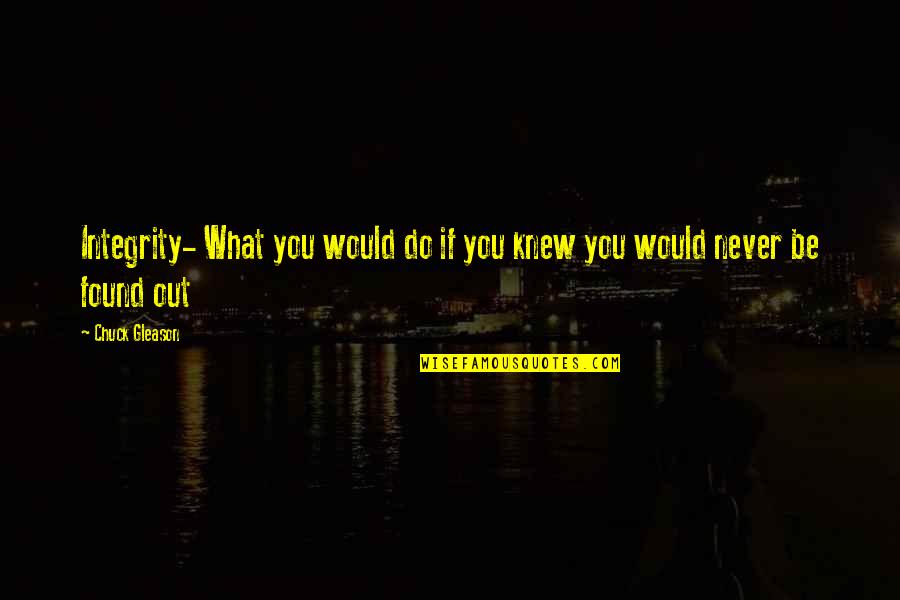 16828 Quotes By Chuck Gleason: Integrity- What you would do if you knew