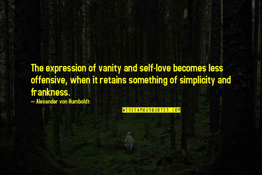 16829 Quotes By Alexander Von Humboldt: The expression of vanity and self-love becomes less