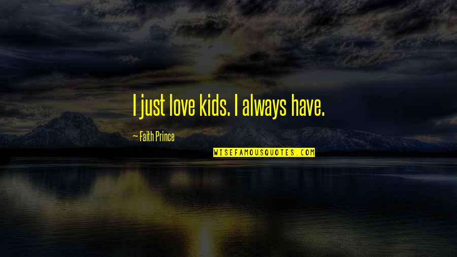 1685 S Quotes By Faith Prince: I just love kids. I always have.