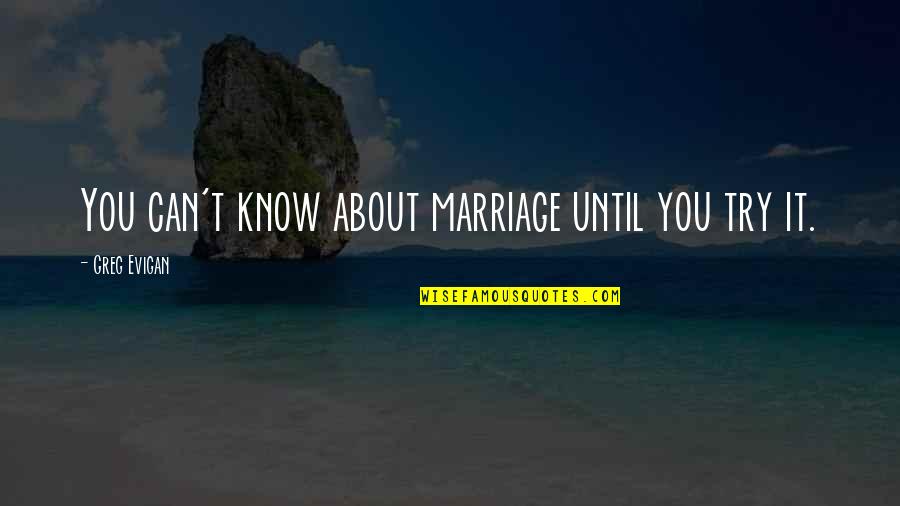 1686 Quotes By Greg Evigan: You can't know about marriage until you try