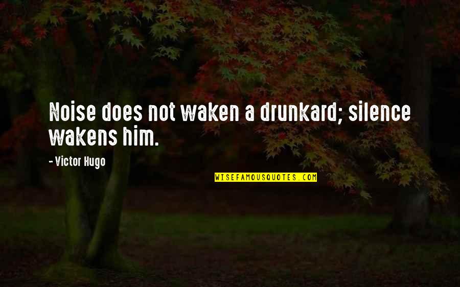 16865 Quotes By Victor Hugo: Noise does not waken a drunkard; silence wakens
