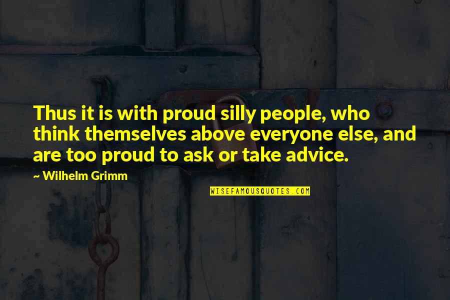 16865 Quotes By Wilhelm Grimm: Thus it is with proud silly people, who