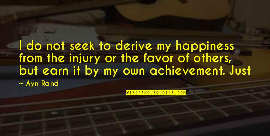 169022 Quotes By Ayn Rand: I do not seek to derive my happiness 169022 Quotes By Ayn Rand: I do not seek to derive my happiness