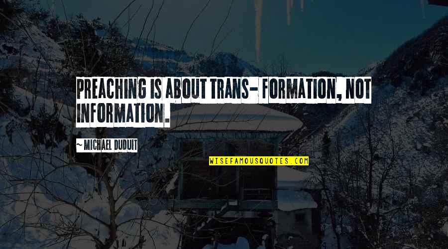 1690s America Quotes By Michael Duduit: preaching is about trans- formation, not information.