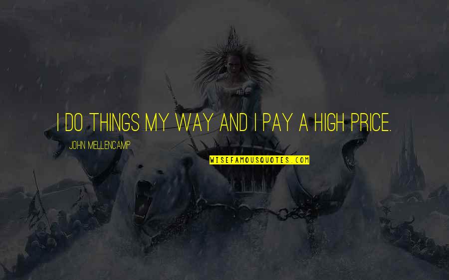 16915 Quotes By John Mellencamp: I do things my way and I pay