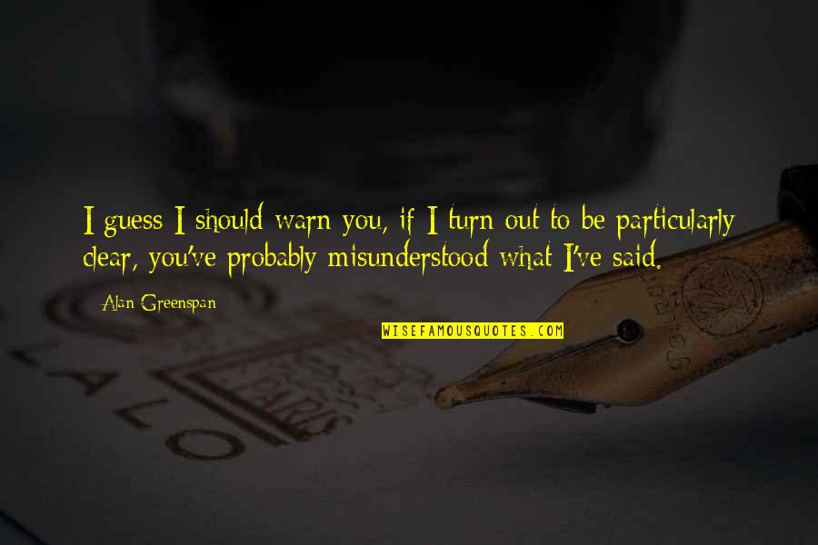 1692 Tully San Jose Quotes By Alan Greenspan: I guess I should warn you, if I 1692 Tully San Jose Quotes By Alan Greenspan: I guess I should warn you, if I
