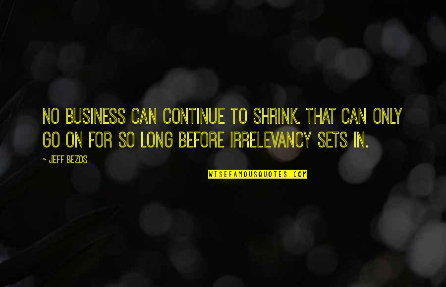 16920 Quotes By Jeff Bezos: No business can continue to shrink. That can