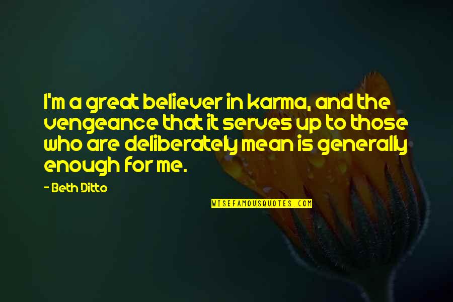 1696 Mcgovern Quotes By Beth Ditto: I'm a great believer in karma, and the
