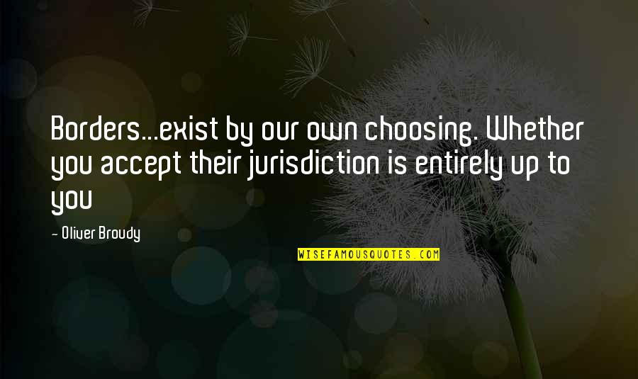 16s Amplicon Quotes By Oliver Broudy: Borders...exist by our own choosing. Whether you accept