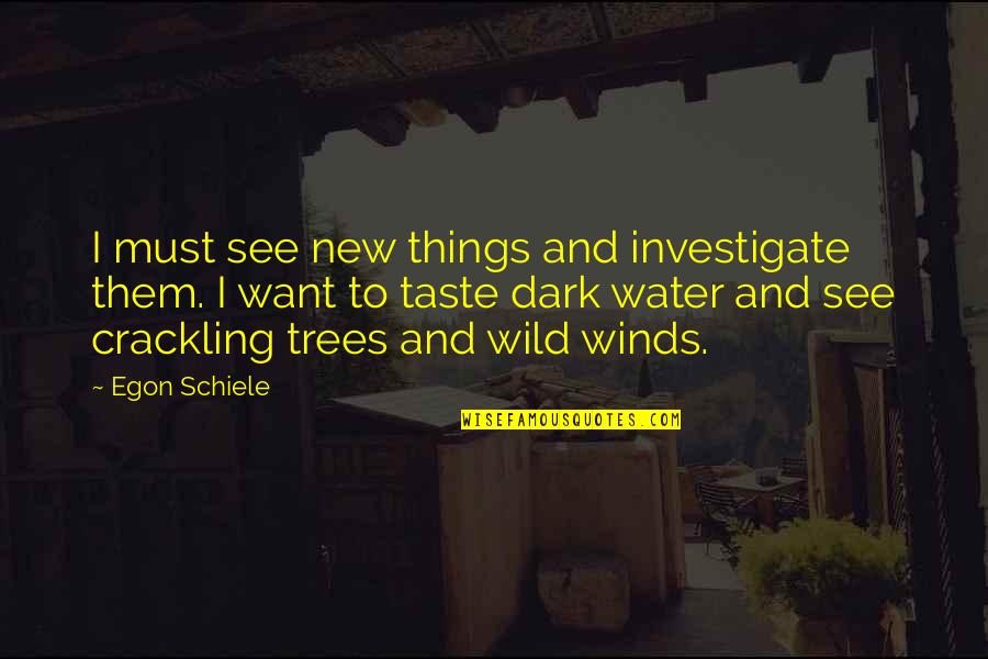 16s Rrna Quotes By Egon Schiele: I must see new things and investigate them. 16s Rrna Quotes By Egon Schiele: I must see new things and investigate them.