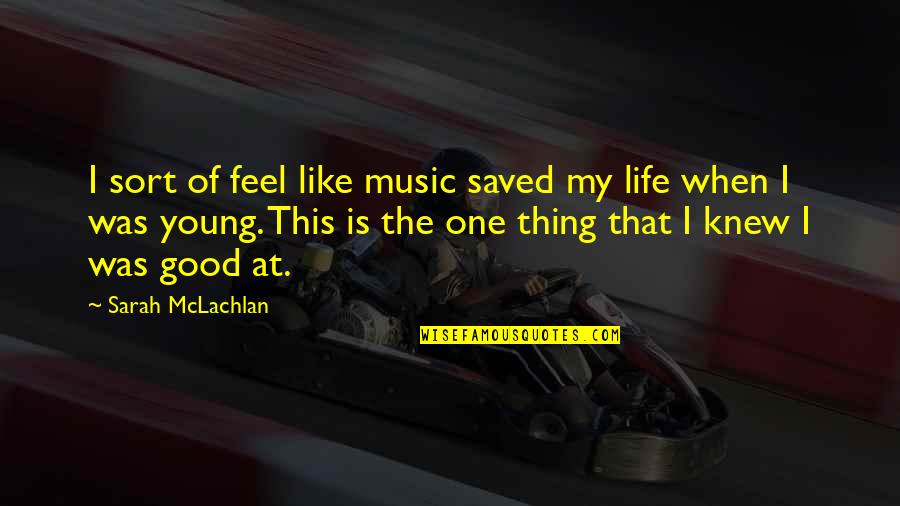 16th Birthday Girl Quotes By Sarah McLachlan: I sort of feel like music saved my