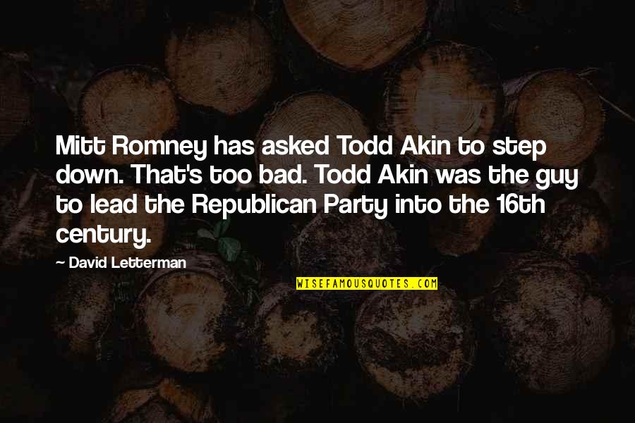 16th Century Quotes By David Letterman: Mitt Romney has asked Todd Akin to step