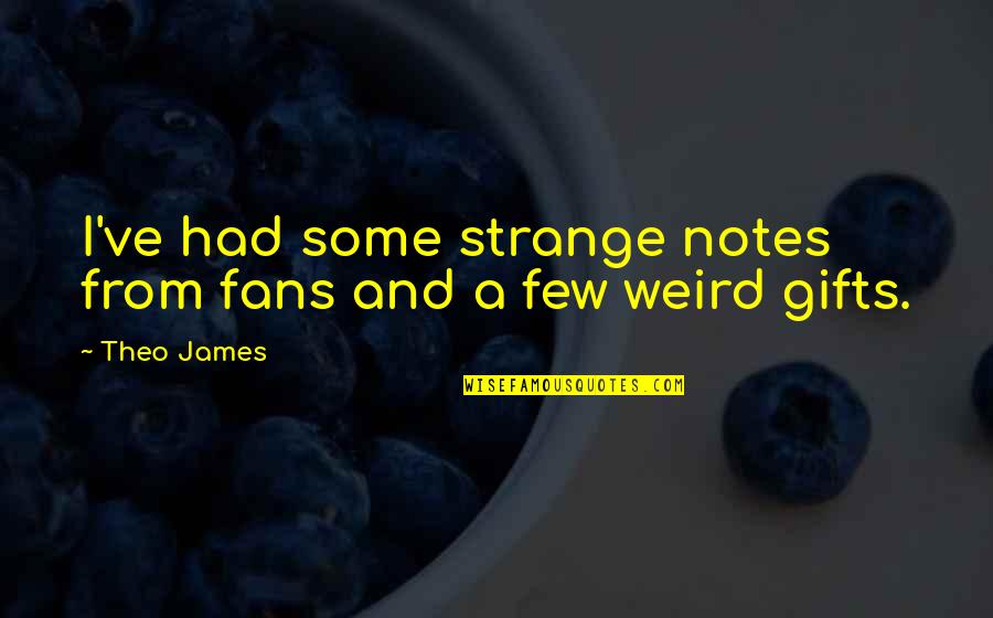 16th Century Quotes By Theo James: I've had some strange notes from fans and