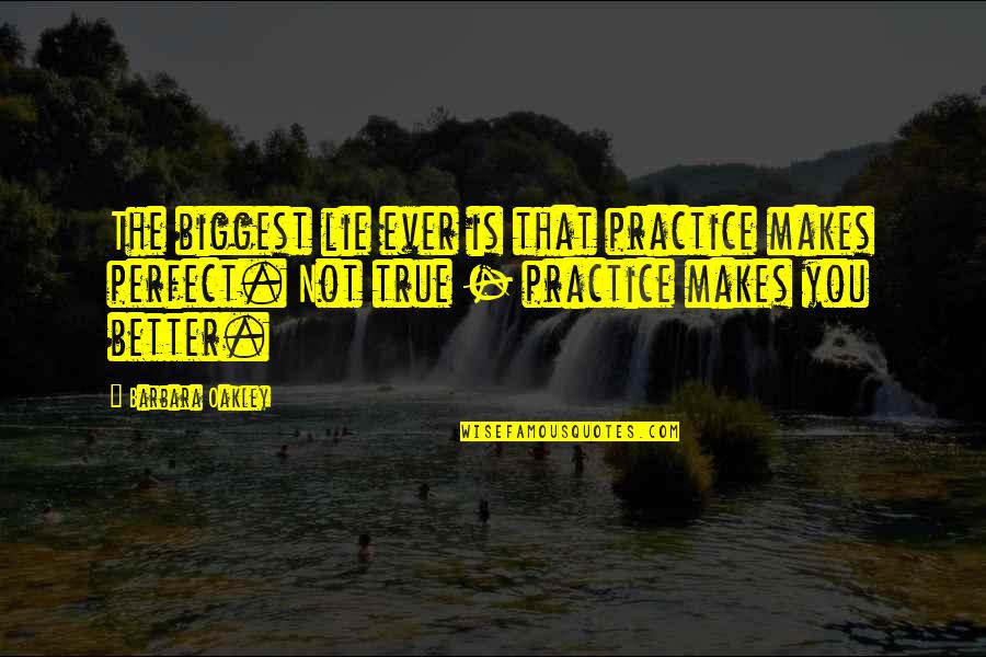 17 Again Movie Quotes By Barbara Oakley: The biggest lie ever is that practice makes 17 Again Movie Quotes By Barbara Oakley: The biggest lie ever is that practice makes