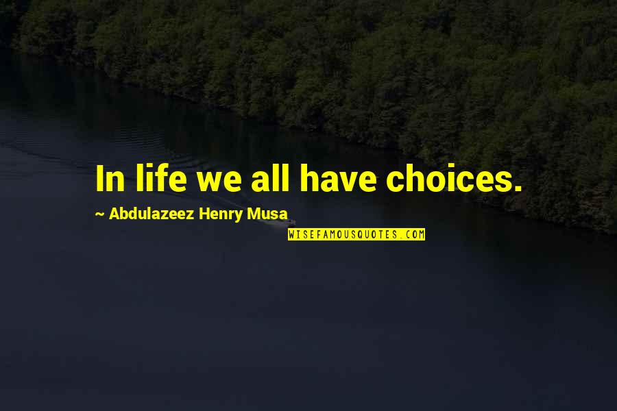 17 Anniversary Quotes By Abdulazeez Henry Musa: In life we all have choices.