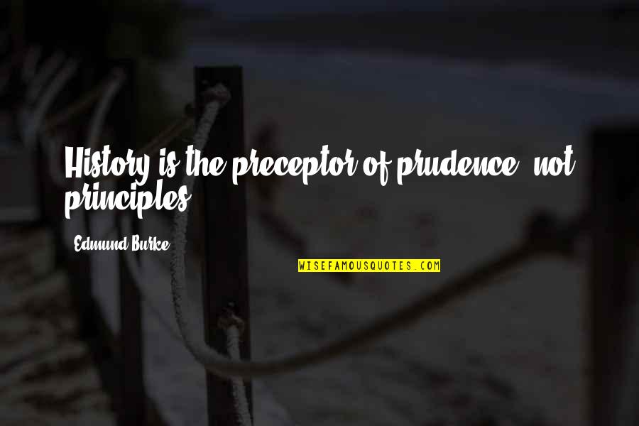 17 Anniversary Quotes By Edmund Burke: History is the preceptor of prudence, not principles.