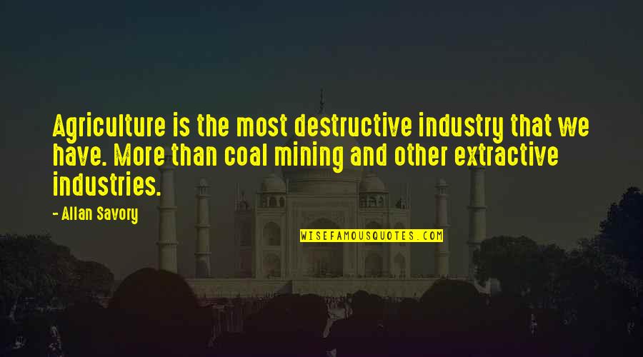 17 Best Calmness Quotes By Allan Savory: Agriculture is the most destructive industry that we