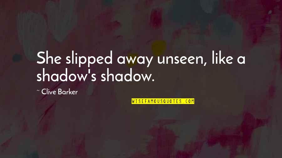 June 17 Quotes By Clive Barker: She slipped away unseen, like a shadow's shadow. June 17 Quotes By Clive Barker: She slipped away unseen, like a shadow's shadow.