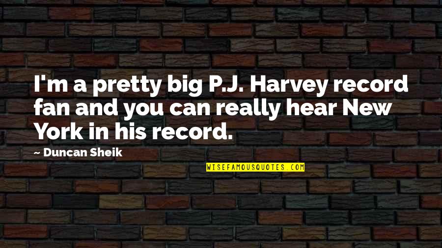 June 17 Quotes By Duncan Sheik: I'm a pretty big P.J. Harvey record fan June 17 Quotes By Duncan Sheik: I'm a pretty big P.J. Harvey record fan