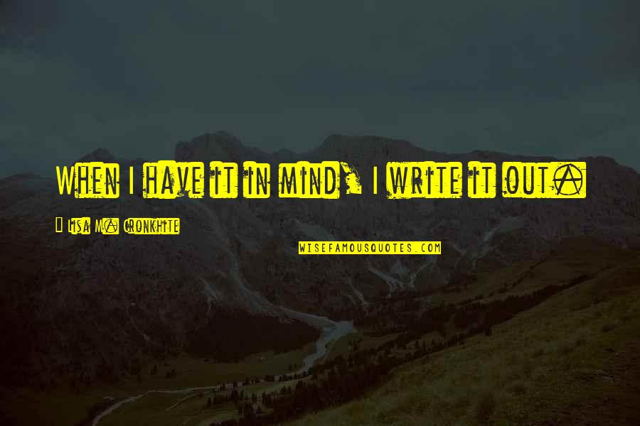 June 17 Quotes By Lisa M. Cronkhite: When I have it in mind, I write June 17 Quotes By Lisa M. Cronkhite: When I have it in mind, I write