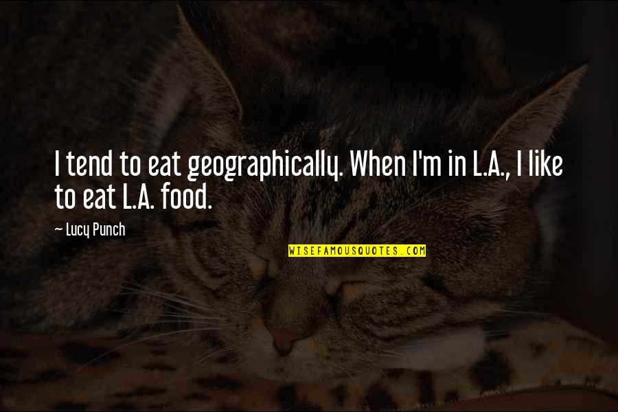 17 Letter Quotes By Lucy Punch: I tend to eat geographically. When I'm in