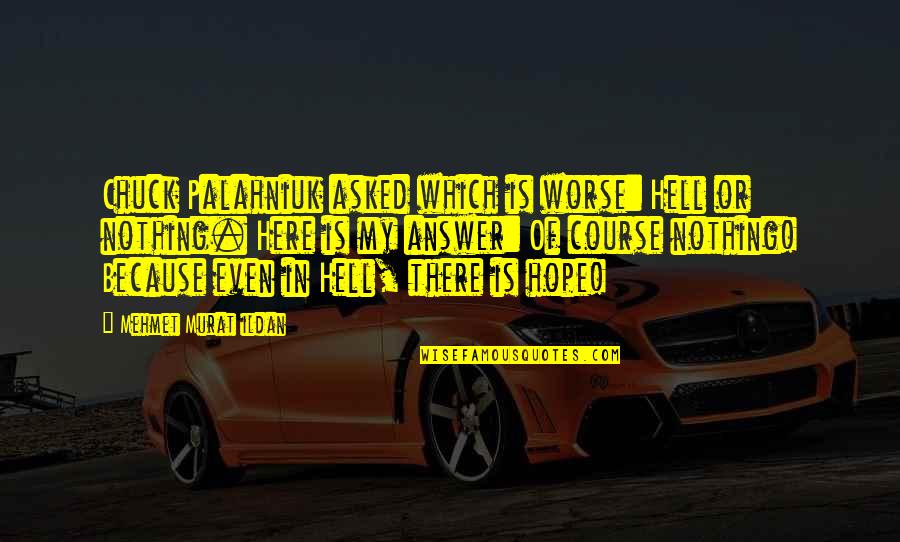 17 Letter Quotes By Mehmet Murat Ildan: Chuck Palahniuk asked which is worse: Hell or