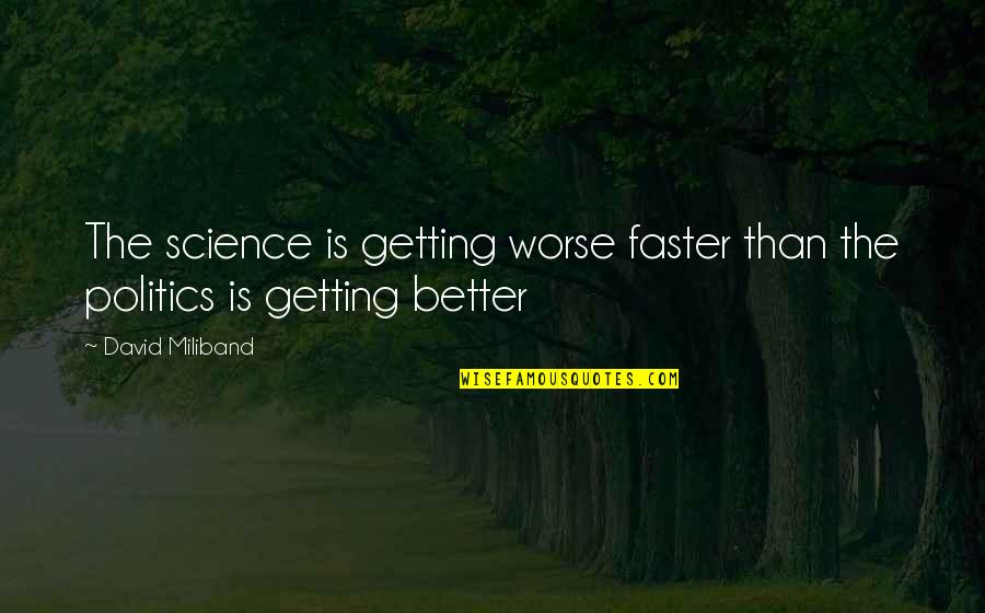 17 Quote Quotes By David Miliband: The science is getting worse faster than the