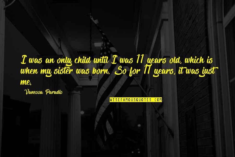 17 Quote Quotes By Vanessa Paradis: I was an only child until I was