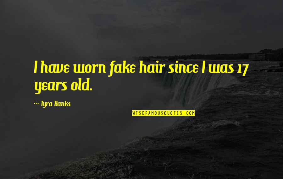 17 Years Old Quotes By Tyra Banks: I have worn fake hair since I was
