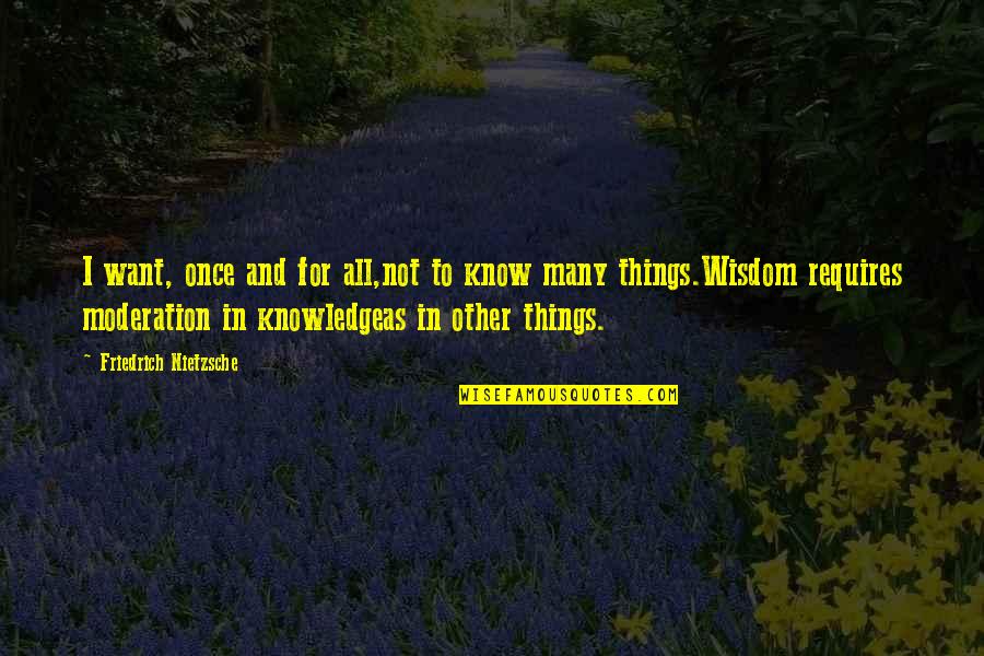 17032 Quotes By Friedrich Nietzsche: I want, once and for all,not to know 17032 Quotes By Friedrich Nietzsche: I want, once and for all,not to know
