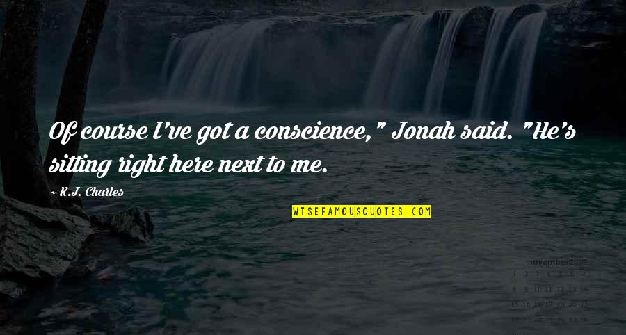 17034 Quotes By K.J. Charles: Of course I've got a conscience," Jonah said.
