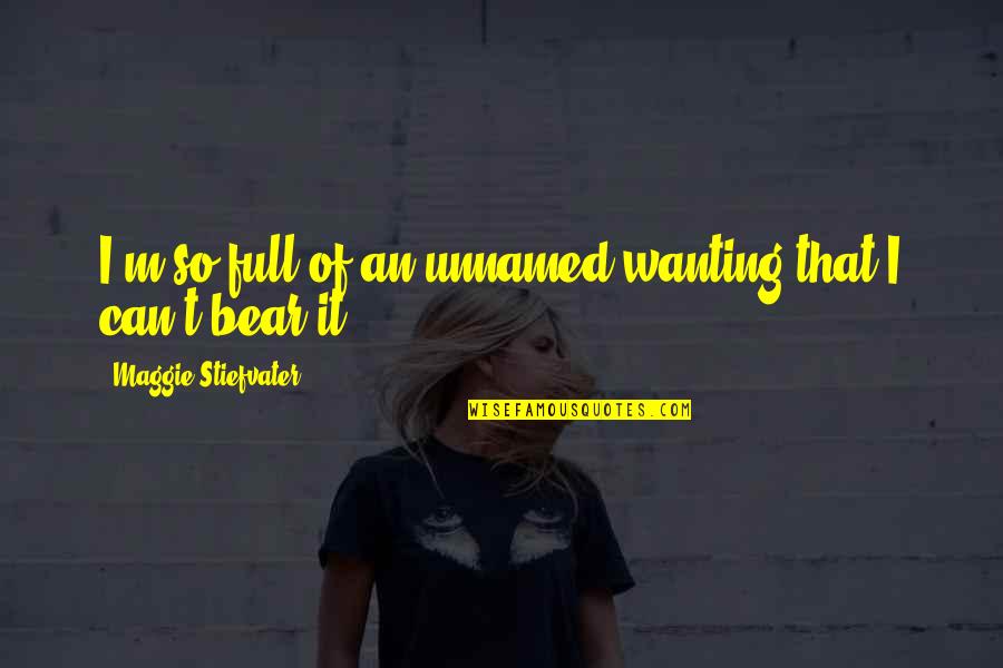17036 Quotes By Maggie Stiefvater: I'm so full of an unnamed wanting that 17036 Quotes By Maggie Stiefvater: I'm so full of an unnamed wanting that