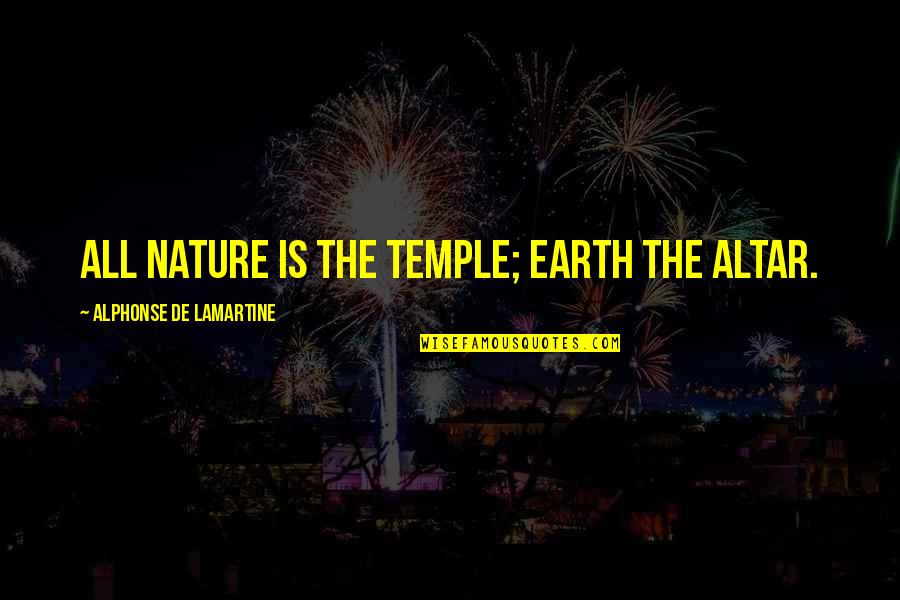 1705897sm Quotes By Alphonse De Lamartine: All nature is the temple; earth the altar. 1705897sm Quotes By Alphonse De Lamartine: All nature is the temple; earth the altar.