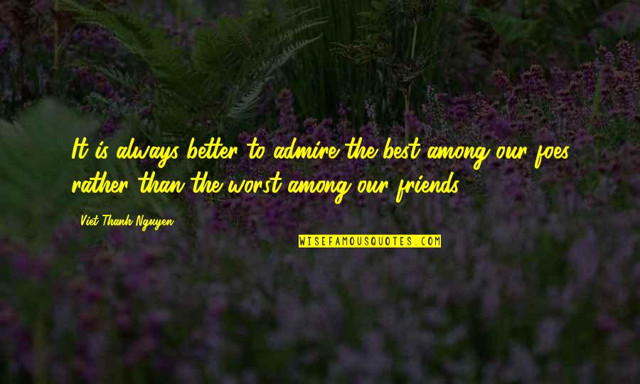 1705897sm Quotes By Viet Thanh Nguyen: It is always better to admire the best 1705897sm Quotes By Viet Thanh Nguyen: It is always better to admire the best
