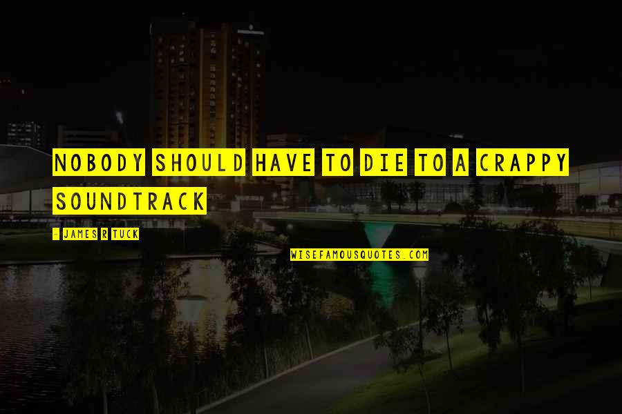 17059 Quotes By James R Tuck: Nobody should have to die to a crappy
