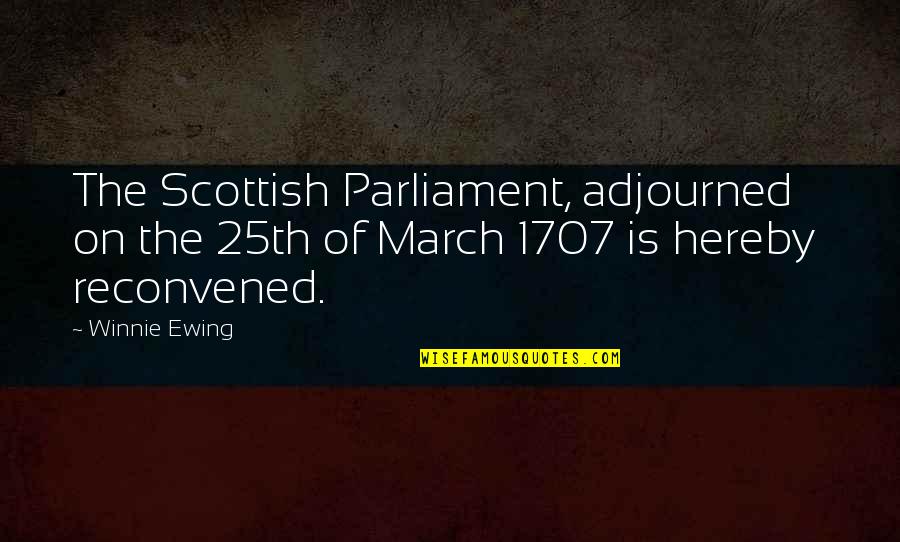 1707 W Quotes By Winnie Ewing: The Scottish Parliament, adjourned on the 25th of