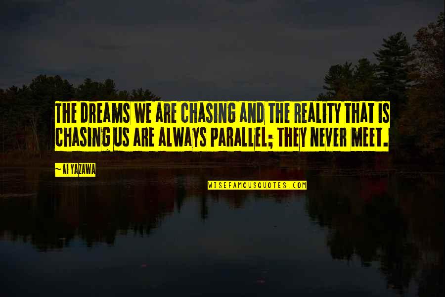 17074 Quotes By Ai Yazawa: The dreams we are chasing and the reality 17074 Quotes By Ai Yazawa: The dreams we are chasing and the reality