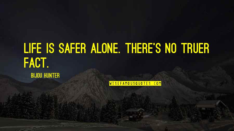 171 Area Quotes By Bijou Hunter: Life is safer alone. There's no truer fact.