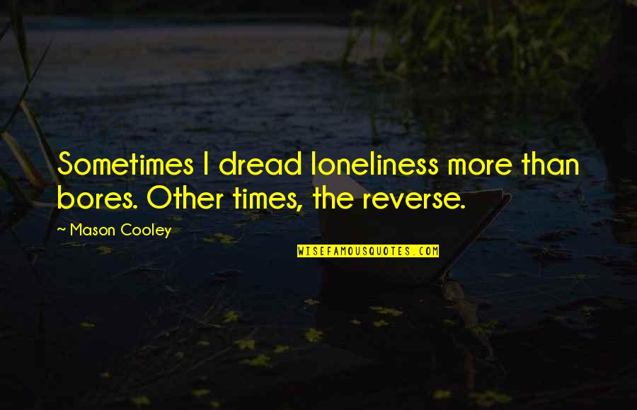 171 Area Quotes By Mason Cooley: Sometimes I dread loneliness more than bores. Other