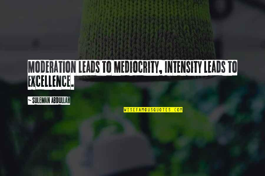 171 Area Quotes By Suleman Abdullah: Moderation leads to Mediocrity, Intensity leads to Excellence.